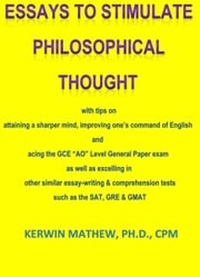 ESSAYS TO STIMULATE PHILOSOPHICAL THOUGHT with tips on attaining a sharper mind, improving one’s command of English and acing the GCE “AO” Level General Paper exam, et. al. Kerwin Mathew