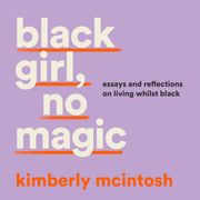 black girl, no magic: Reflections on race and respectability Kimberly McIntosh