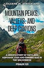 Mountain Peaks, Valleys, and Deep Canyons: A Hiker’s Story of Faith and Hardship, Loss and Finding G