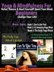 Yoga &amp; Mindfulness For Beginners: Relax, Renew &amp; Heal Yourself! Quiet Your Mind. Change Your Life! - 3 In 1 Box Set: 3 In 1 Box Set: Book 1: 15 Amazing Yoga Ways To A Blissful &amp; Clean Body &amp; Mind Book 2: Daily Yoga Ritual Book 3 Juliana Baldec