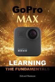 GoPro Max: Learning the Fundamentals Edward Marteson