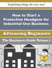 How to Start a Protective Headgear for Industrial Use Business (Beginners Guide) Jed Stratton