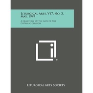 Liturgical Arts, V17, No. 3, May, 1949 : A Quarterly of the Arts of the Catholic  by Liturgical Arts