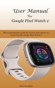 User Manual For Google Pixel Watch 2 Ruth Woodlake