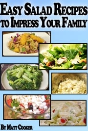 Easy Salad Recipes To Impress Your Family (Step by Step Guide with Colorful Pictures) Matt Cooker