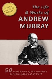 ANDREW MURRAY'S LIFE AND WORKS - 50 Titles - [Illustrated] Andrew Murray