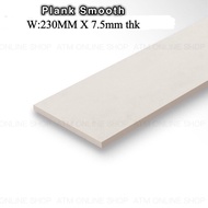 6ft+/- plank smooth / plank woodgrain / FACIAL BOARD / papan cantik lincin (kosong) / bunga 230MM X 3660MM X 7.5MM