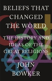 Beliefs that Changed the World John Bowker