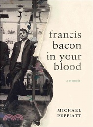 Francis Bacon in Your Blood ─ A Memoir