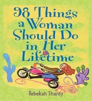 98 Things a Woman Should Do in Her Lifetime Rebekah Shardy