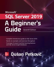 Microsoft SQL Server 2019: A Beginner's Guide, Seventh Edition Dusan Petkovic