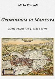 Cronologia di Mantova Dalla fondazione ai giorni nostri Mirko Riazzoli