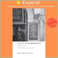 A City in Fragments - Urban Text in Modern Jerusalem by Yair Wallach (UK edition, paperback)