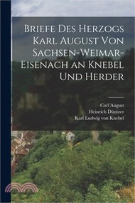 Briefe Des Herzogs Karl August Von Sachsen-Weimar-Eisenach an Knebel Und Herder