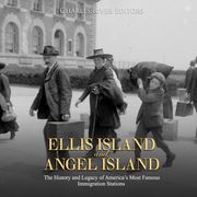 Ellis Island and Angel Island: The History and Legacy of America’s Most Famous Immigration Stations Charles River Editors