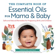 The Complete Book of Essential Oils for Mama and Baby: Safe and Natural Remedies for Pregnancy, Birt