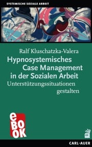 Hypnosystemisches Case Management in der Sozialen Arbeit Ralf Kluschatzka-Valera