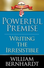 Powerful Premise: Writing the Irresistible William Bernhardt