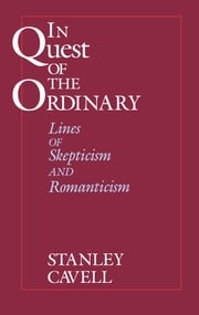 In Quest of the Ordinary Stanley Cavell