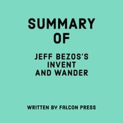 Summary of Jeff Bezos's Invent and Wander Falcon Press