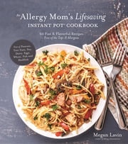 An Allergy Mom's Lifesaving Instant Pot Cookbook Megan Lavin