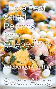 Three Best Salad Recipes from Quebec City Swan Aung
