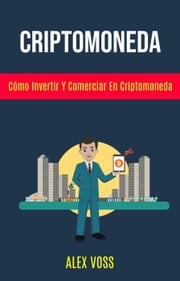 Criptomoneda: Cómo Invertir Y Comerciar En Criptomoneda? Alex Voss