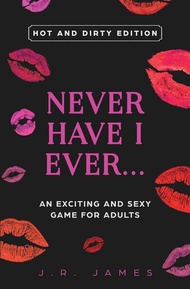 Never Have I Ever... An Exciting and Sexy Game for Adults: Hot and Dirty Edition (Hot and Sexy Games