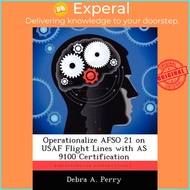 Operationalize Afso 21 on USAF Flight Lines with as 9100 Certification by Debra A Perry (paperback)
