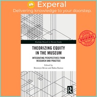 Theorizing Equity in the Museum - Integrating Perspectives from Research and Pr by Bronwyn Bevan (UK