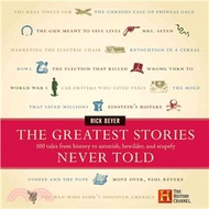 The Greatest Stories Never Told ─ 100 Tales from History to Astonish, Bewilder, and Stupefy