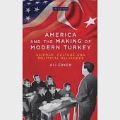 America and the Making of Modern Turkey: Science, Culture and Political Alliances