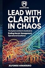 Lead with Clarity in Chaos: The System Architect’s Handbook to Ending Heroic Management, Scaling EBI