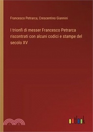 17126.I trionfi di messer Francesco Petrarca riscontrati con alcuni codici e stampe del secolo XV