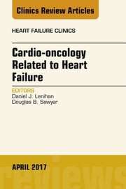 Cardio-oncology Related to Heart Failure, An Issue of Heart Failure Clinics Douglas B. Sawyer, M.D., Ph.D., FACC