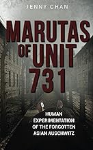 Marutas of Unit 731: Human Experimentation of the Forgotten Asian Auschwitz
