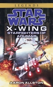 Starfighters of Adumar: Star Wars Legends (X-Wing) Aaron Allston