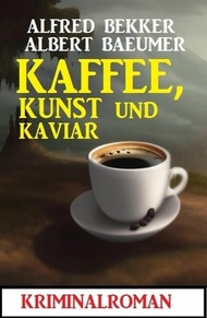 Kaffee, Kunst und Kaviar: Kriminalroman【電子書籍】[ Alfred Bekker ]