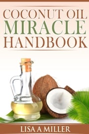 Coconut Oil Miracle Handbook Lisa A Miller