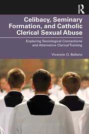 Celibacy, Seminary Formation, and Catholic Clerical Sexual Abuse Vivencio O. Ballano