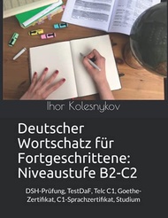 Deutscher Wortschatz für Fortgeschrittene: Niveaustufe B2-C2: DSH-Prüfung, TestDaF, Telc C1, Goethe-