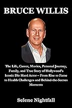 BRUCE WILLIS: The Life, Career, Movies, Personal Journey, Family, and True Story of Hollywood’s Icon
