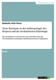 Neue Konzepte in der Anthropologie des Körpers und der medizinischen Ethnologie Nathalie Solis Pérez