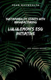 Sustainability Starts with Manufacturing - Lululemon's ESG Initiative John MaxWealth