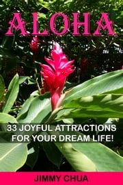 Aloha - 33 Joyful Attractions for your Dream Life! Jimmy Chua