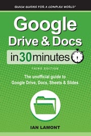 Google Drive &amp; Docs In 30 Minutes (3rd Edition) Ian Lamont