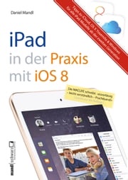 Praxisbuch zu iPad mit iOS 8 - inklusive Infos zu iCloud, OS X Yosemite und Windows Daniel Mandl