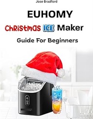 EUHOMY CHRISTMAS ICE MAKER GUIDE FOR BEGINNERS: Simple Setup, Maintenance and Troubleshooting Tips f