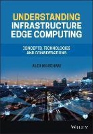 Understanding Infrastructure Edge Computing : Concepts, Technologies, and Consid by Alex Marcham (US