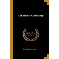 The Baiss of Ascendancy by Edgar Gardner Murphy (paperback)